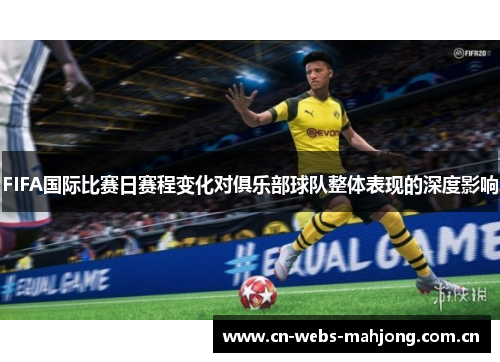 FIFA国际比赛日赛程变化对俱乐部球队整体表现的深度影响 FIFA国际比赛日赛程变化对俱乐部球队整体表现的深度影响