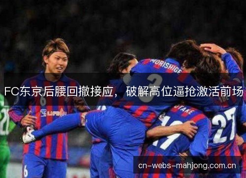 FC东京后腰回撤接应，破解高位逼抢激活前场